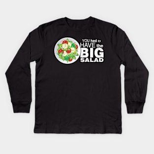 You Had To Have The BIG SALAD Kids Long Sleeve T-Shirt